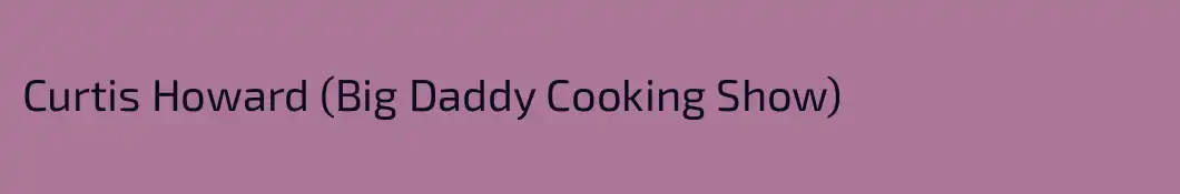 Curtis Howard (Big Daddy Cooking Show)